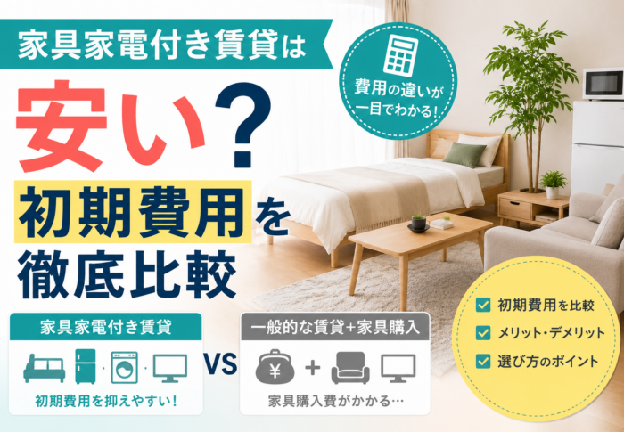 家具家電付き賃貸は安い？初期費用を徹底比較